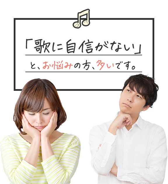 「歌に自信がない」と、お悩みの方、多いです。